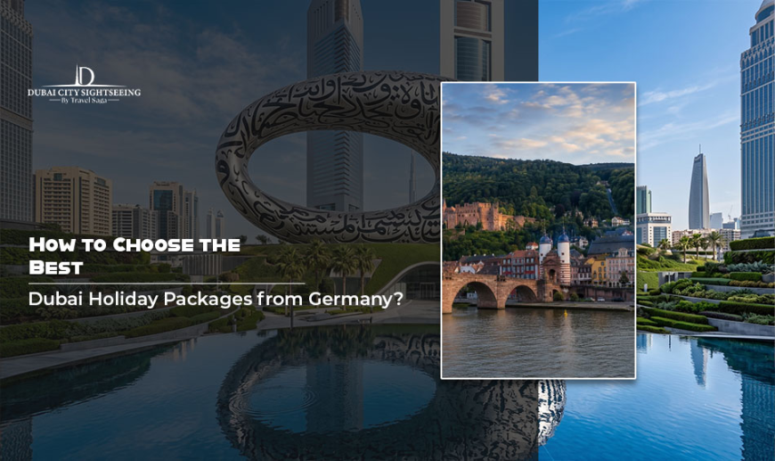 How to Choose the Best Dubai Holiday Packages from Germany?