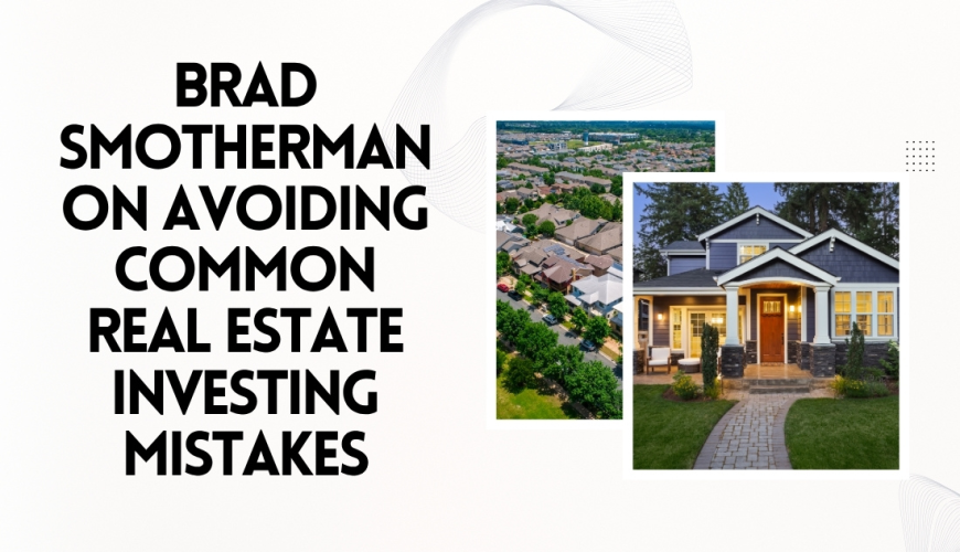 Brad Smotherman on Avoiding Common Real Estate Investing Mistakes