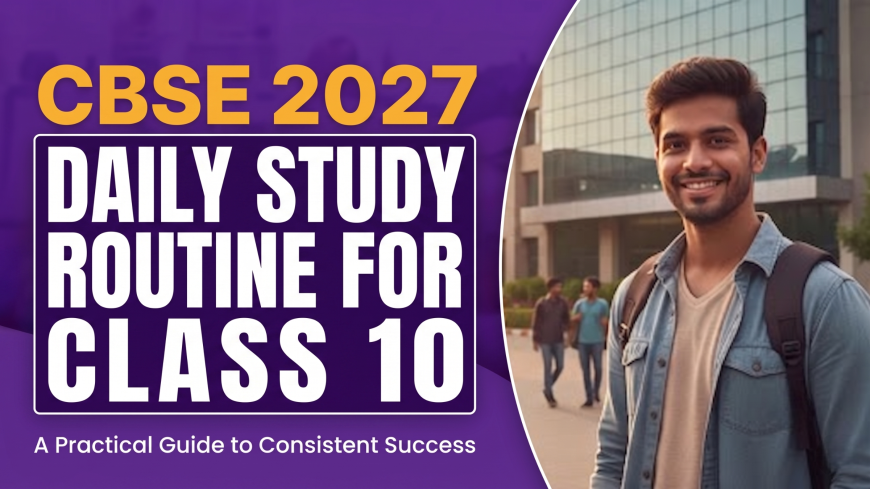 CBSE 2027 Daily Study Routine for Class 10: A Practical Guide to Consistent Success