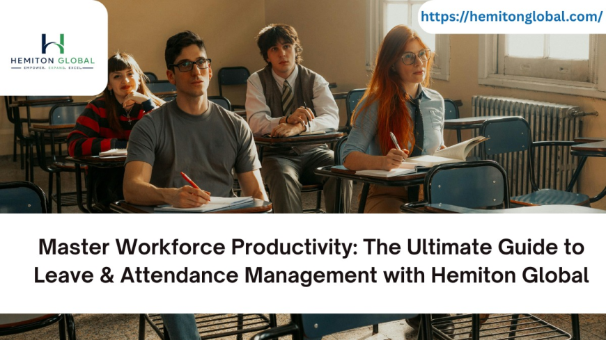 Master Workforce Productivity: The Ultimate Guide to Leave & Attendance Management with Hemiton Global