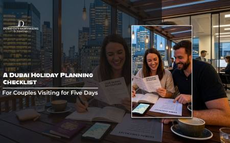 A Dubai Holiday Planning Checklist For Couples Visiting for Five Days