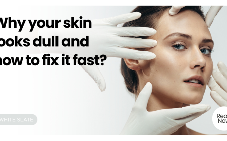 Why Your Skin Looks Dull and How to Fix It Fast