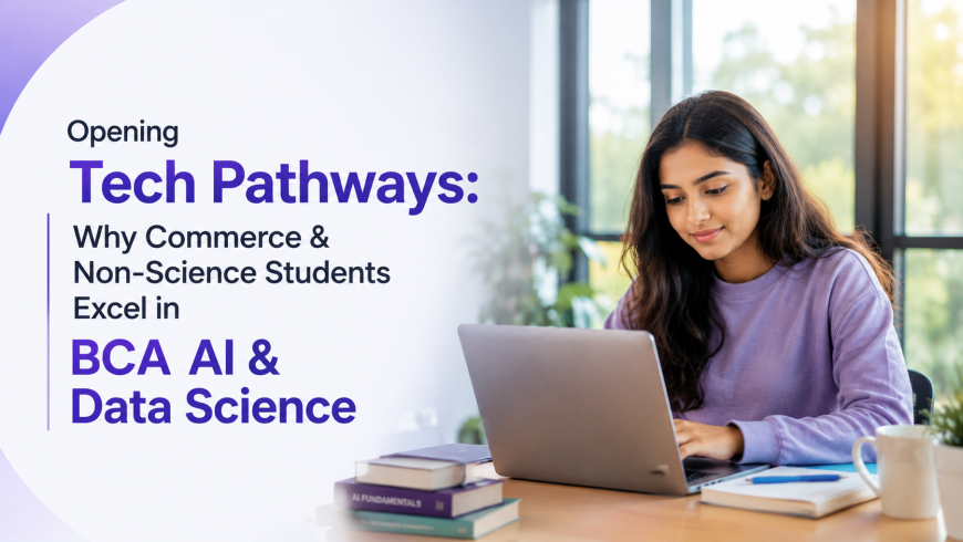 Opening Tech Pathways: Why Commerce & Non-Science Students Excel in BCA AI & Data Science