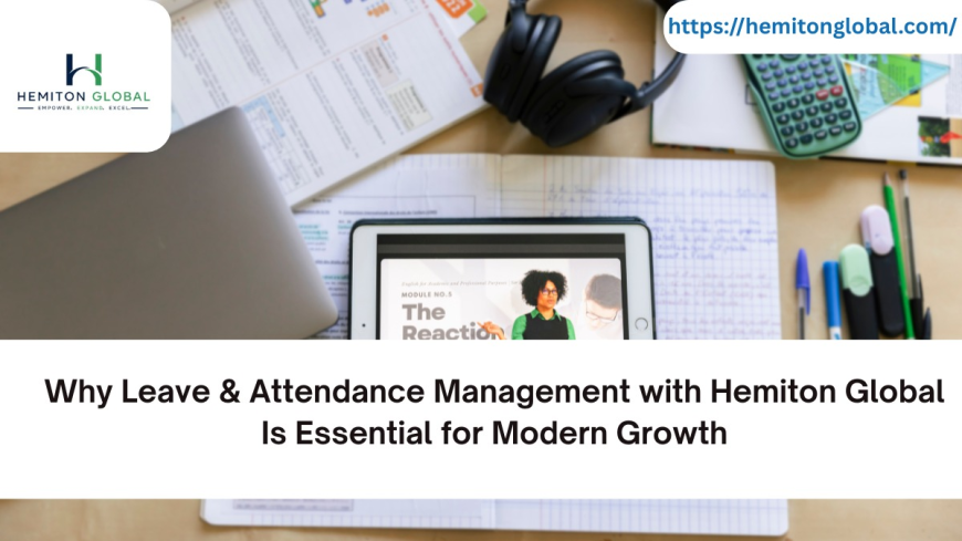 Why Leave & Attendance Management with Hemiton Global Is Essential for Modern Growth