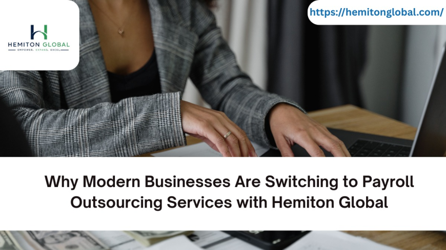 Why Modern Businesses Are Switching to Payroll Outsourcing Services with Hemiton Global