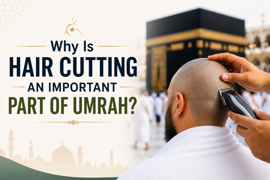 Why Is Hair Cutting an Important Part of Umrah?
