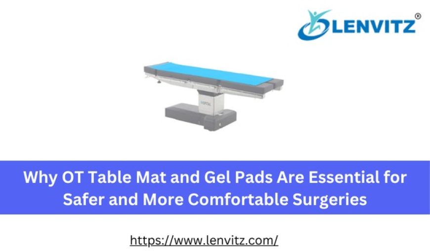 Why OT Table Mat and Gel Pads Are Essential for Safer and More Comfortable Surgeries