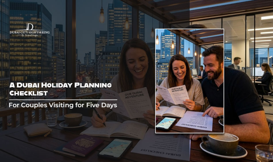 A Dubai Holiday Planning Checklist For Couples Visiting for Five Days