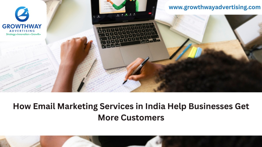 How Email Marketing Services in India Help Businesses Get More Customers