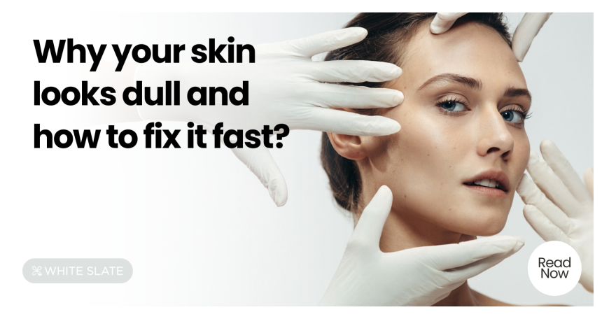 Why Your Skin Looks Dull and How to Fix It Fast