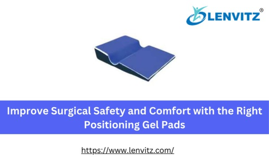 Improve Surgical Safety and Comfort with the Right Positioning Gel Pads