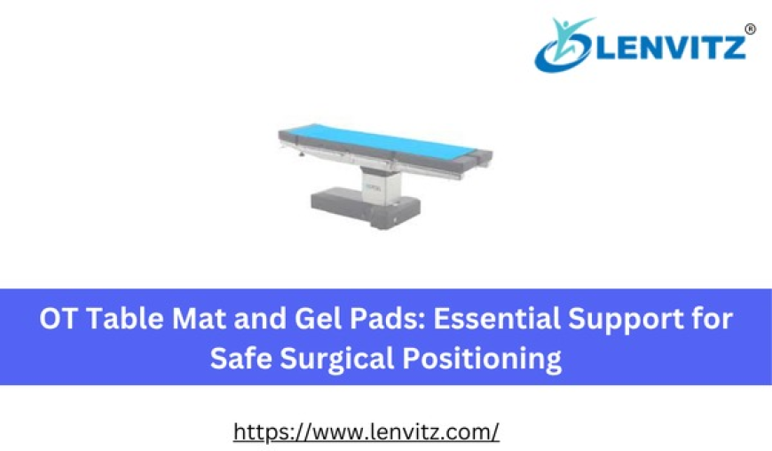 OT Table Mat and Gel Pads: Essential Support for Safe Surgical Positioning