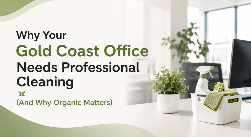 Why Your Gold Coast Office Needs Professional Cleaning (And Why Organic Matters)