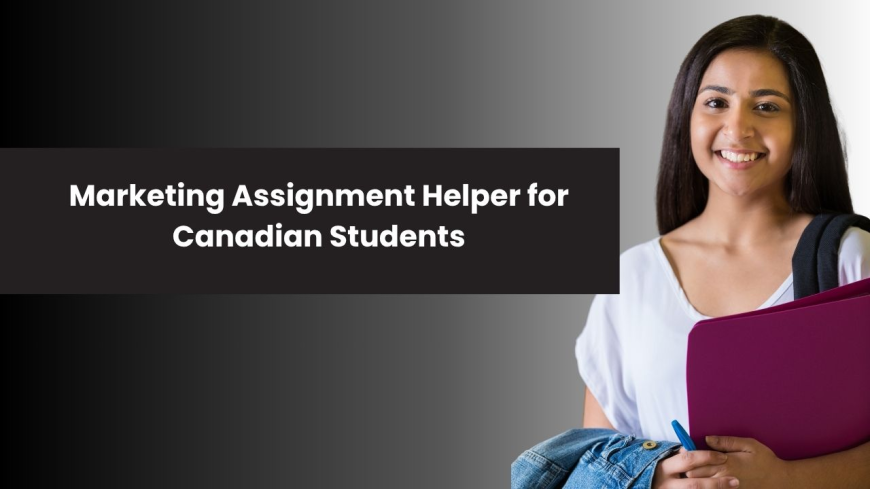 Marketing Assignment Helper: A Smarter Way for Canadian Students to Tackle Marketing Coursework