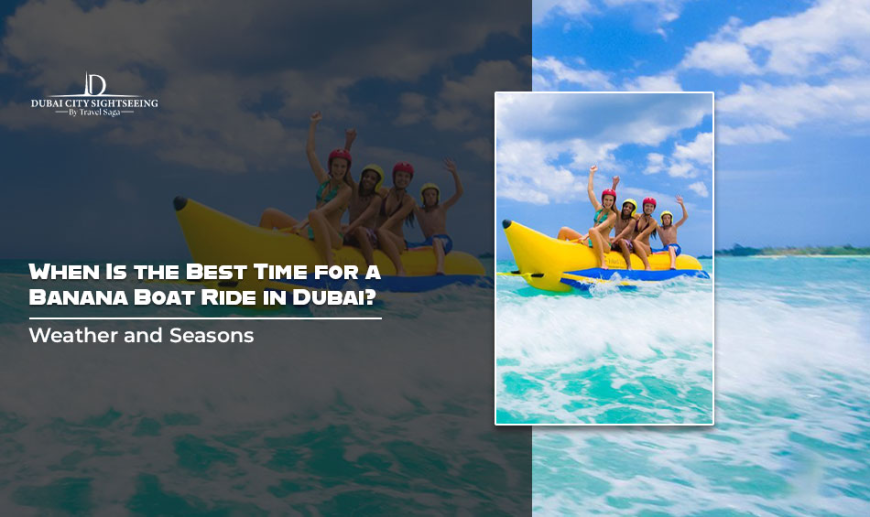 When Is The Best Time For A Banana Boat Ride In Dubai? Weather and Seasons