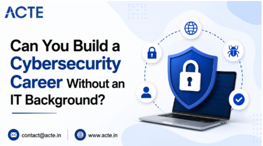 How to Build a Cybersecurity Career Without IT Experience