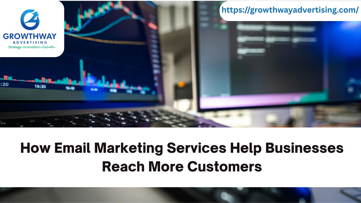 How Email Marketing Services Help Businesses Reach More Customers