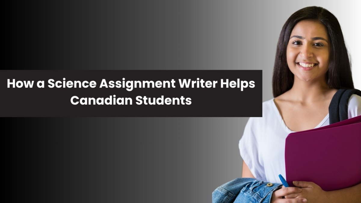 How a Science Assignment Writer Can Help Canadian Students Handle Complex Academic Work