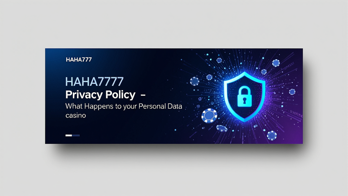 HAHA777 Privacy Policy — What Happens to Your Personal Data