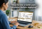 How to Use a Gold Loan Calculator Before Applying
