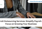 Payroll Outsourcing Services: Simplify Payroll and Focus on Growing Your Business