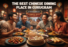 Chinese Dining Place in Gurugram for Every Occasion