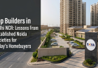 Top Builders in Delhi NCR: Lessons From Established Noida Societies for Today’s Homebuyers 