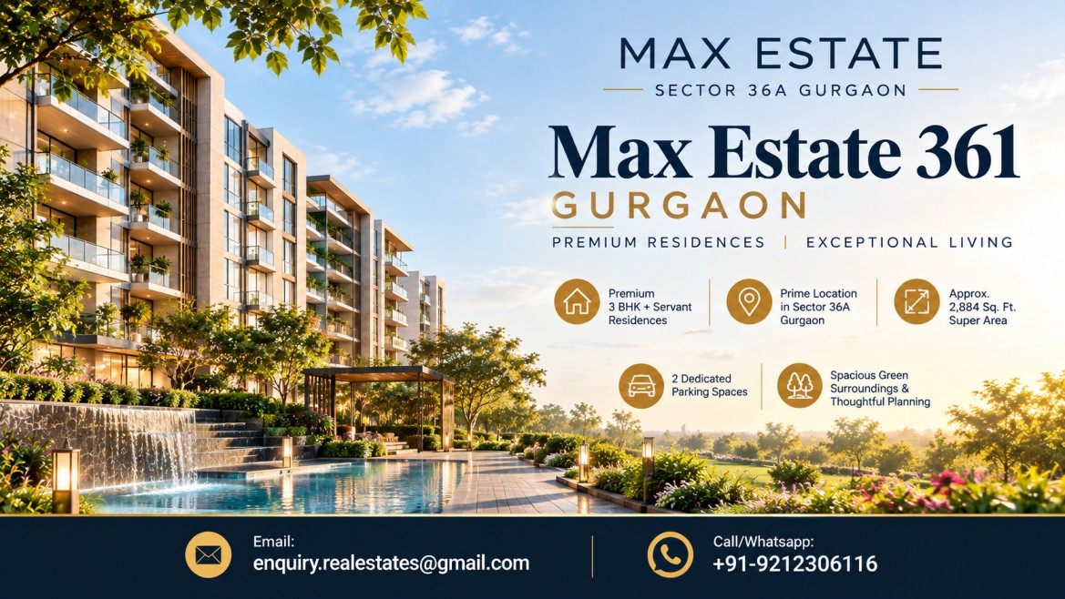 Max Estate 361 Gurgaon For Luxury Property Seekers