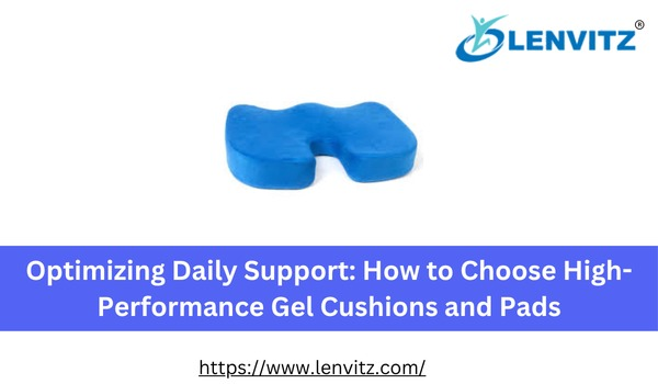 Optimizing Daily Support: How to Choose High-Performance Gel Cushions and Pads
