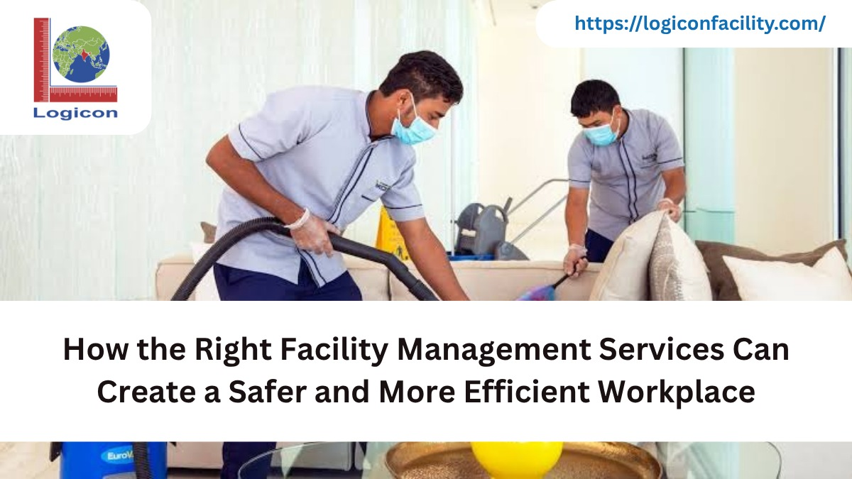 How the Right Facility Management Services Can Create a Safer and More Efficient Workplace