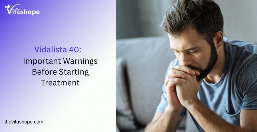 Vidalista 40: Important Warnings Before Starting Treatment