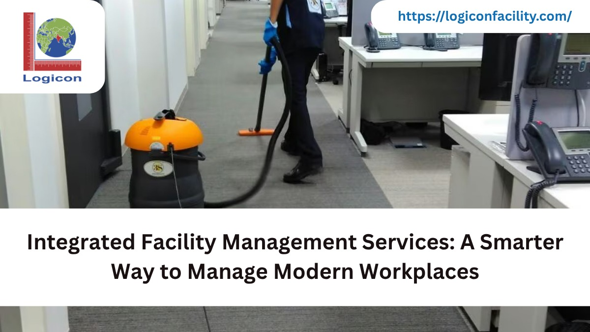 Integrated Facility Management Services: A Smarter Way to Manage Modern Workplaces