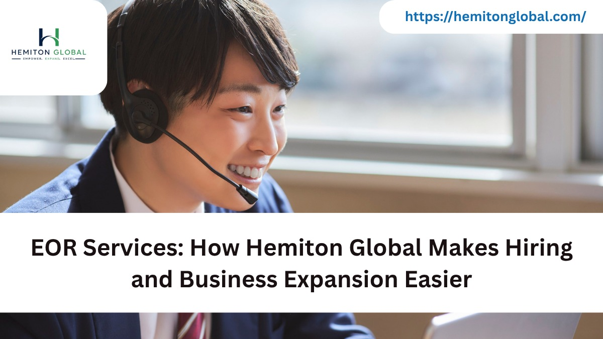 EOR Services: How Hemiton Global Makes Hiring and Business Expansion Easier