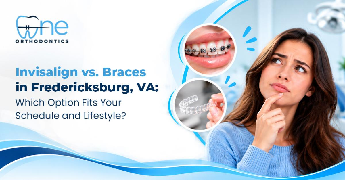 Invisalign vs. Braces in Fredericksburg, VA: Which Option Fits Your Schedule and Lifestyle? 