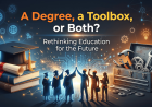 A Degree, a Toolbox, or Both? Rethinking Education for the Future