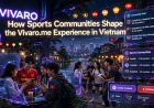 How Sports Communities Shape the Vivaro.Me Experience in Vietnam