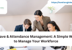 Leave & Attendance Management: A Simple Way to Manage Your Workforce